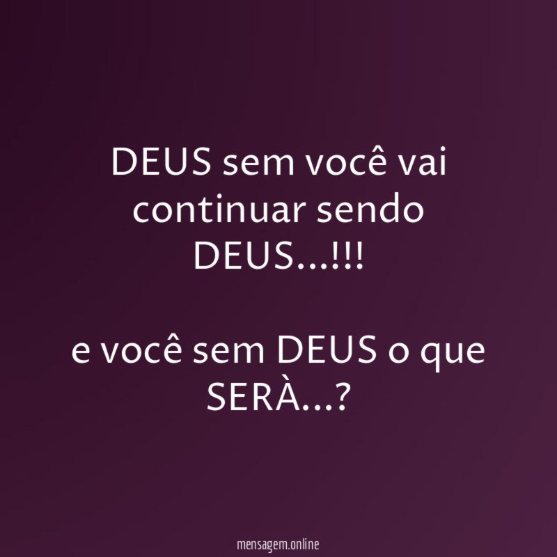 DEUS sem você vai continuar sendo DEUS