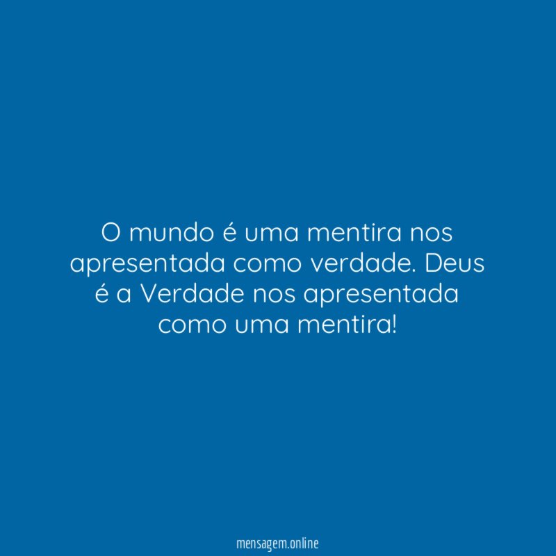 O mundo é uma mentira nos apresentada como verdade