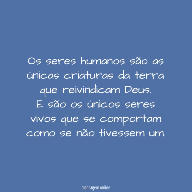 Os seres humanos são as únicas criaturas da