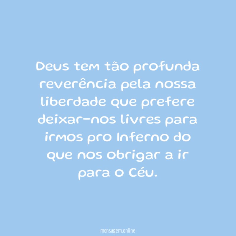 Deus tem tão profunda reverência pela nossa liberdade