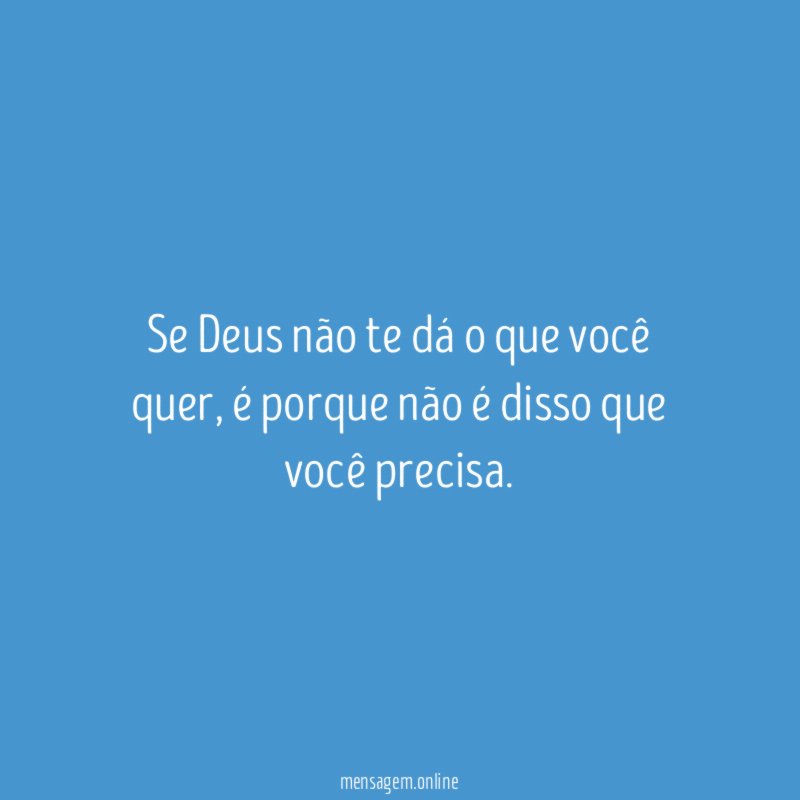 Se Deus não te dá o que você quer