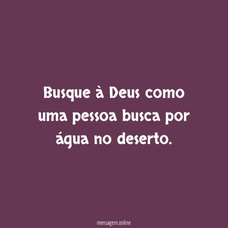 Busque à Deus como uma pessoa busca por água no deserto