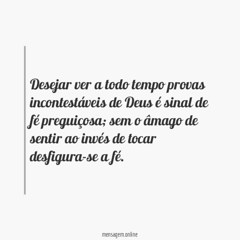 Desejar ver a todo tempo provas incontestáveis de