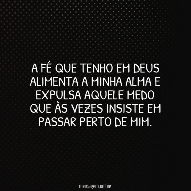 A fé que tenho em Deus alimenta a