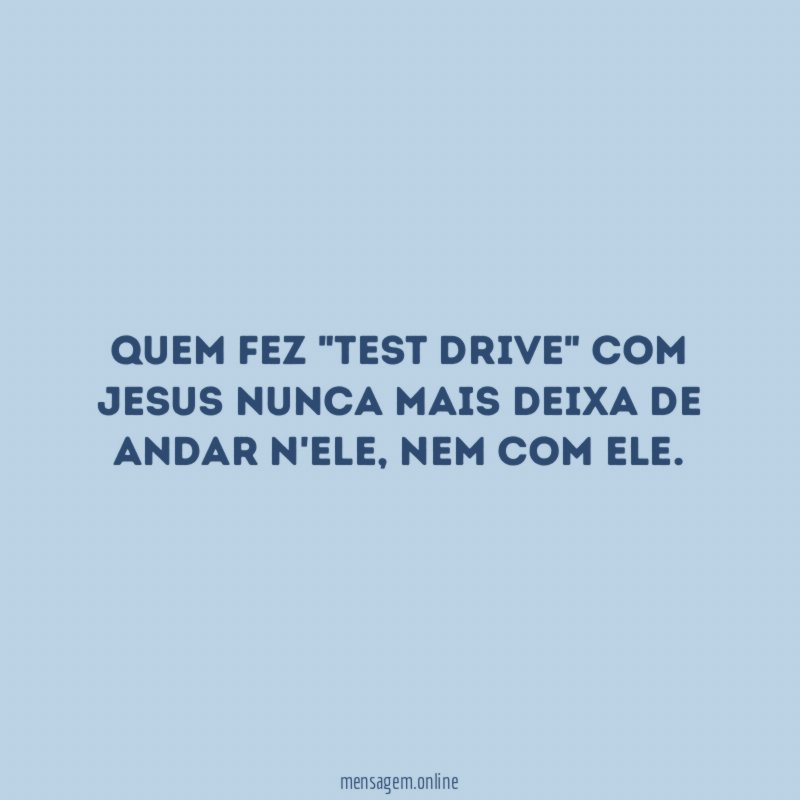 Quem fez "Test Drive" com Jesus nunca mais deixa de andar n'Ele