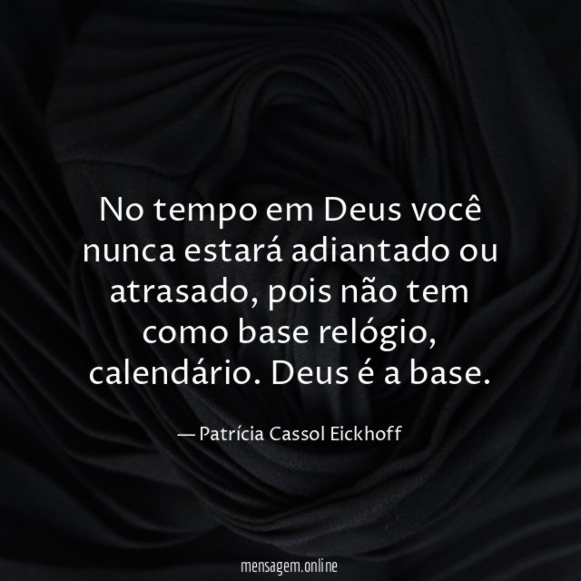 No tempo em Deus você nunca estará adiantado ou atrasado