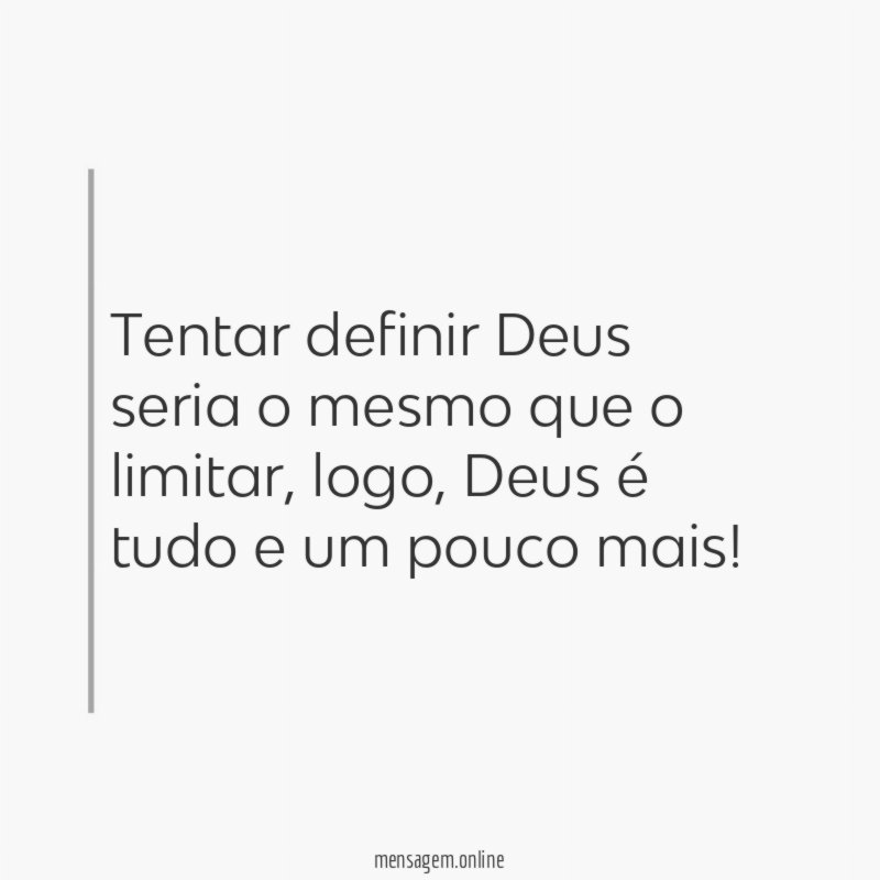 Tentar definir Deus seria o mesmo que o limitar