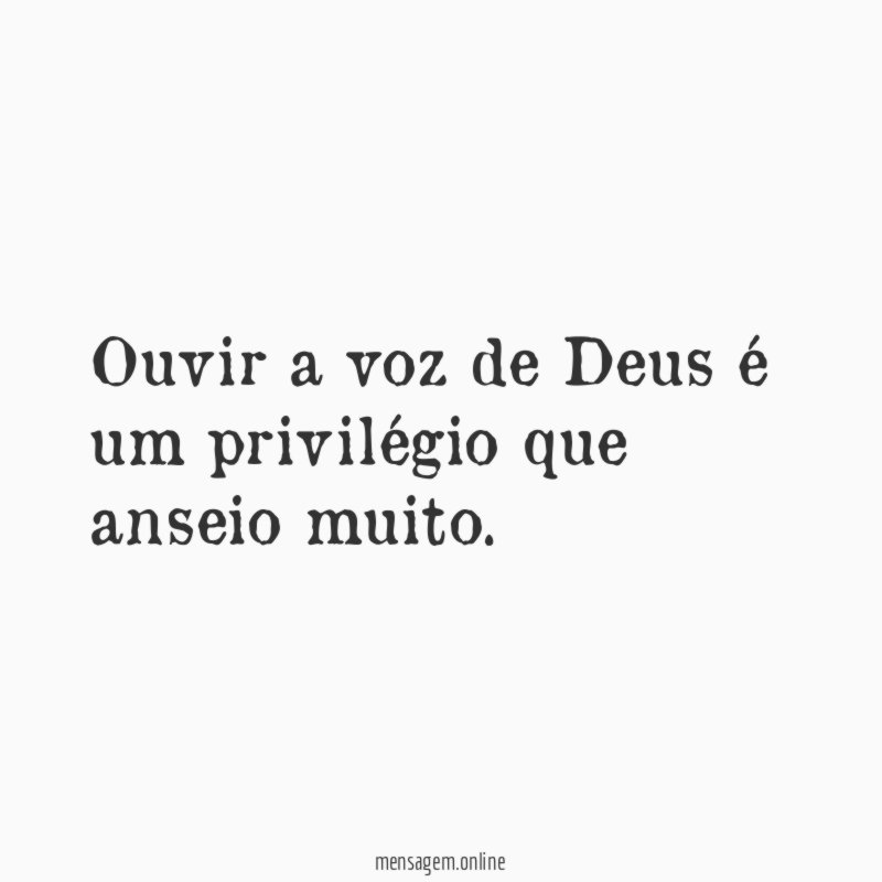 Ouvir a voz de Deus é um privilégio que anseio muito