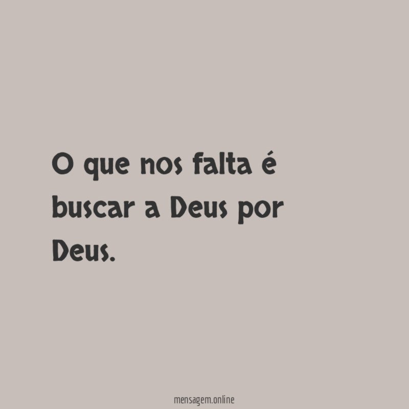 O que nos falta é buscar a Deus por Deus