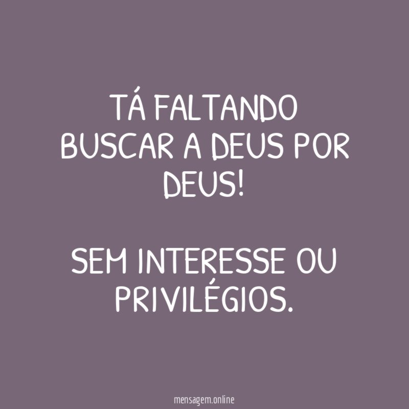 TÁ FALTANDO BUSCAR A DEUS POR DEUS
