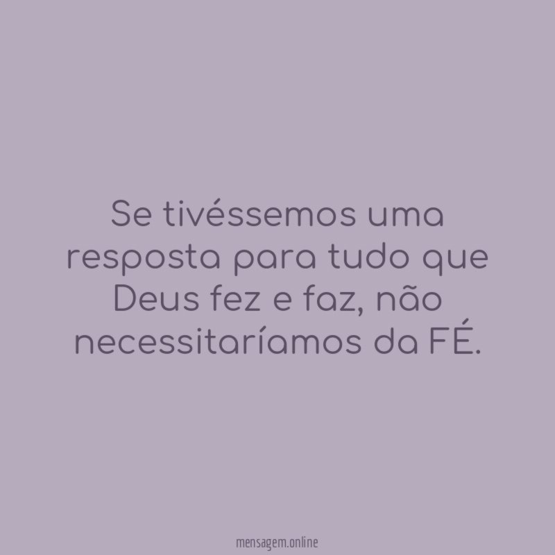 Se tivéssemos uma resposta para tudo que Deus fez e faz