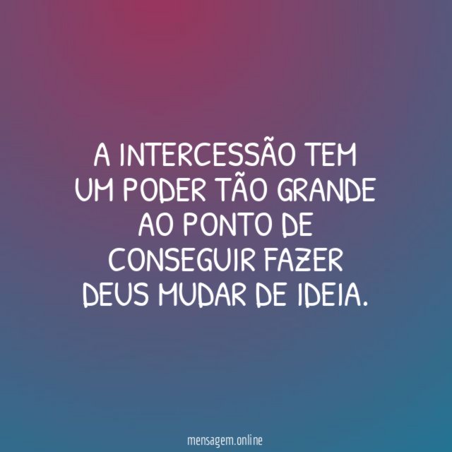 A intercessão tem um poder tão grande ao