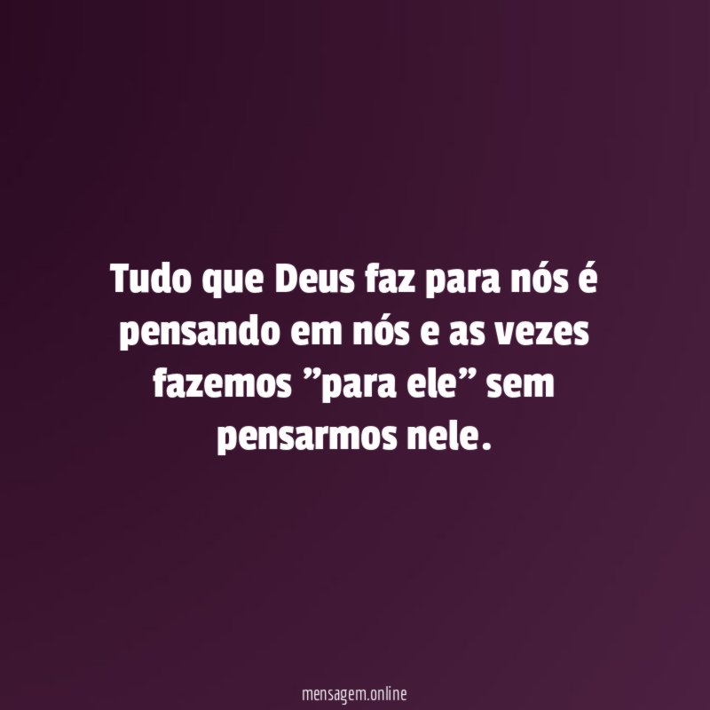 Tudo que Deus faz para nós é pensando