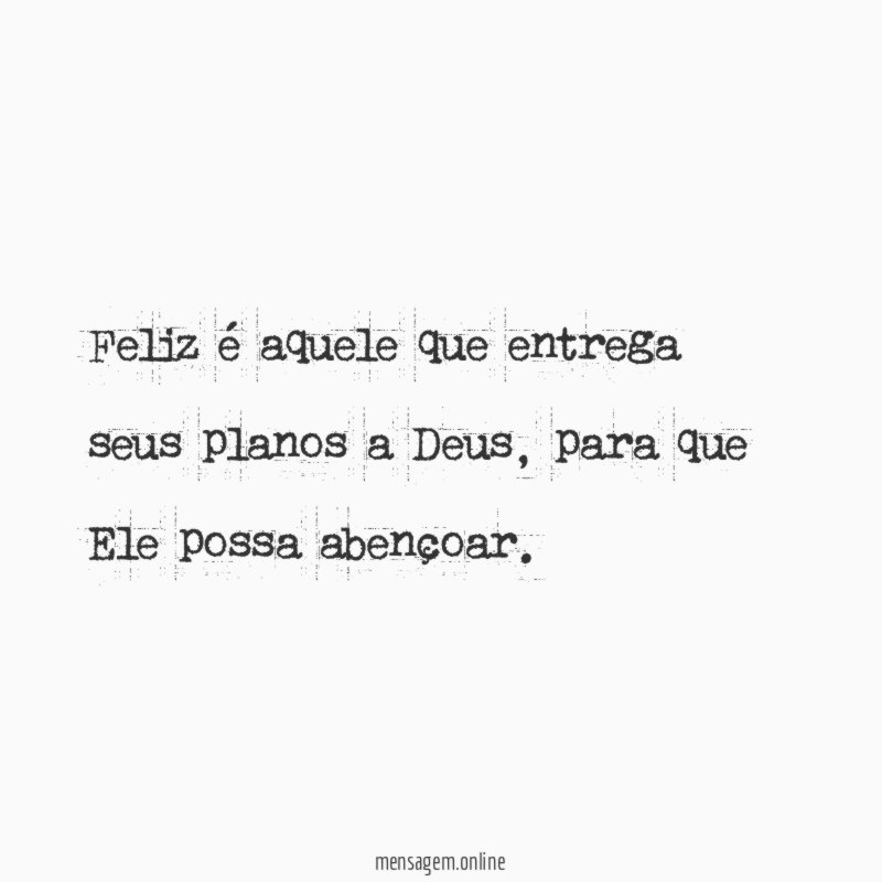 Feliz é aquele que entrega seus planos a Deus