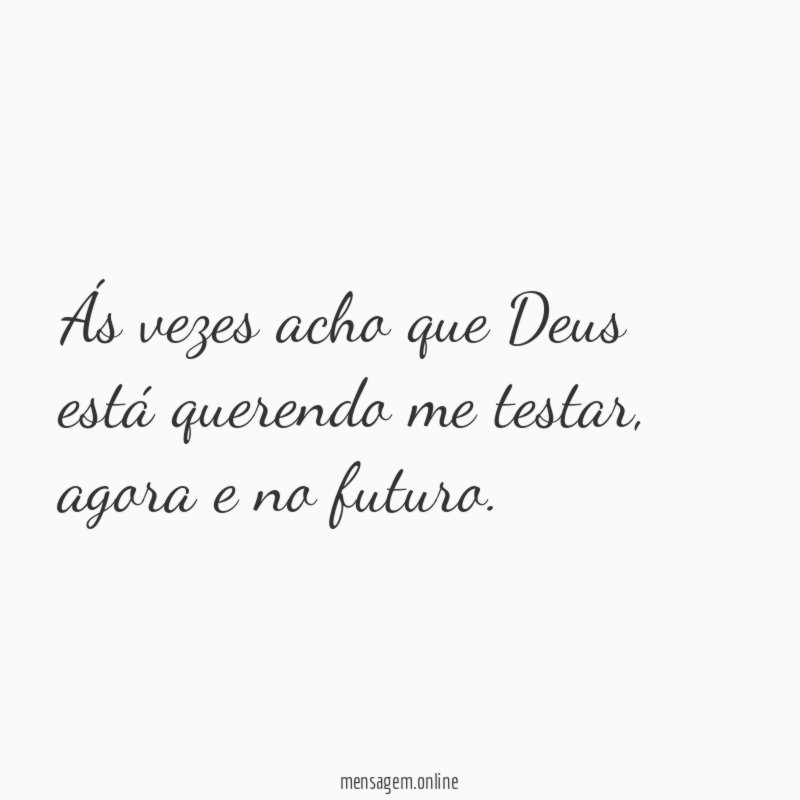 Ás vezes acho que Deus está querendo me testar