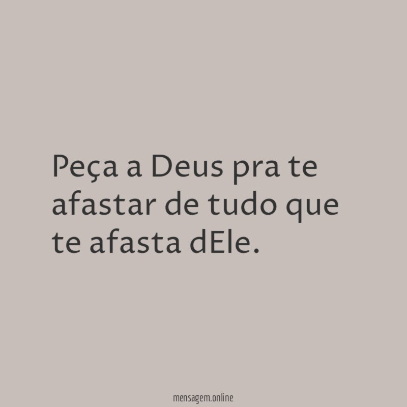 Peça a Deus pra te afastar de tudo