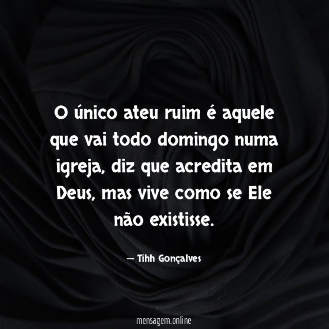 O único ateu ruim é aquele que vai todo domingo numa igreja
