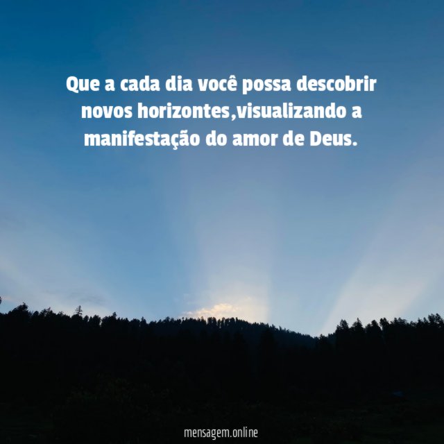 Que a cada dia você possa descobrir novos horizontes