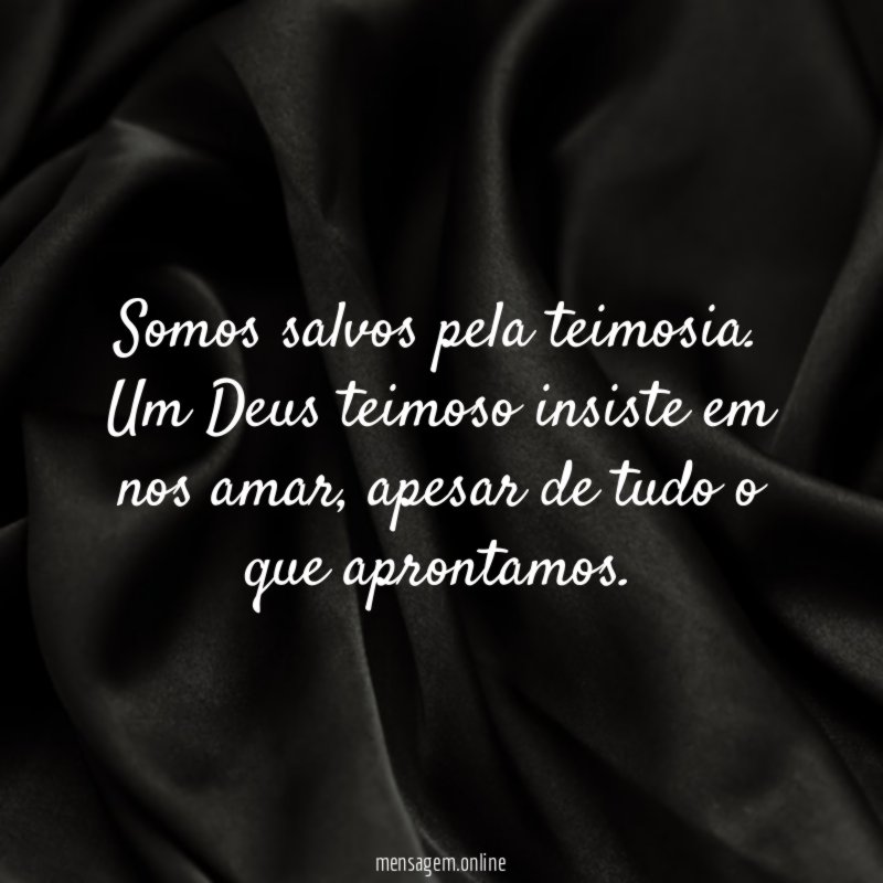 Somos salvos pela teimosia