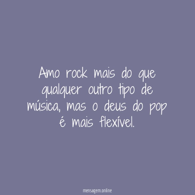 Amo rock mais do que qualquer outro tipo de música