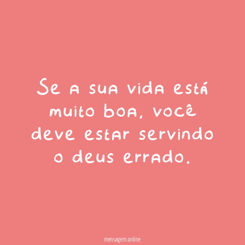 Se a sua vida está muito boa