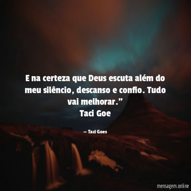 "E na certeza que Deus escuta além do meu silêncio, descanso e confio. Tudo vai melhorar."