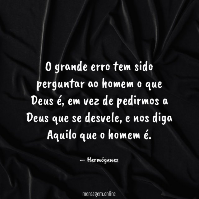 O grande erro tem sido perguntar ao homem o que Deus é