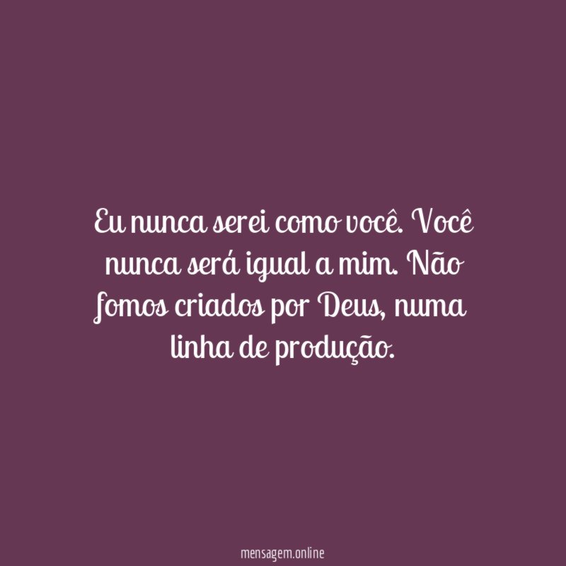 Eu nunca serei como você