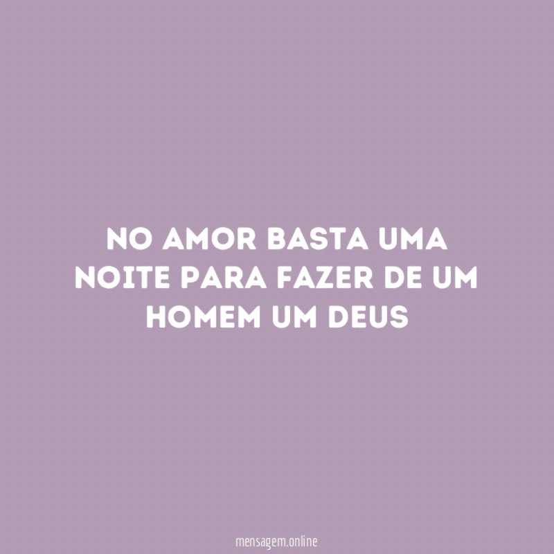 No amor basta uma noite para fazer de um homem um Deus