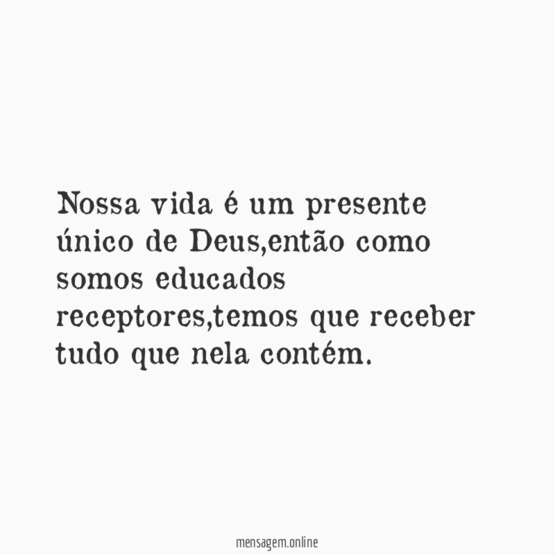 Nossa vida é um presente único de Deus