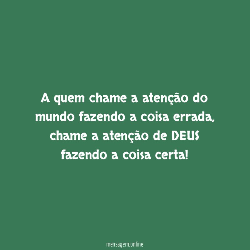 A quem chame a atenção do mundo fazendo a coisa errada
