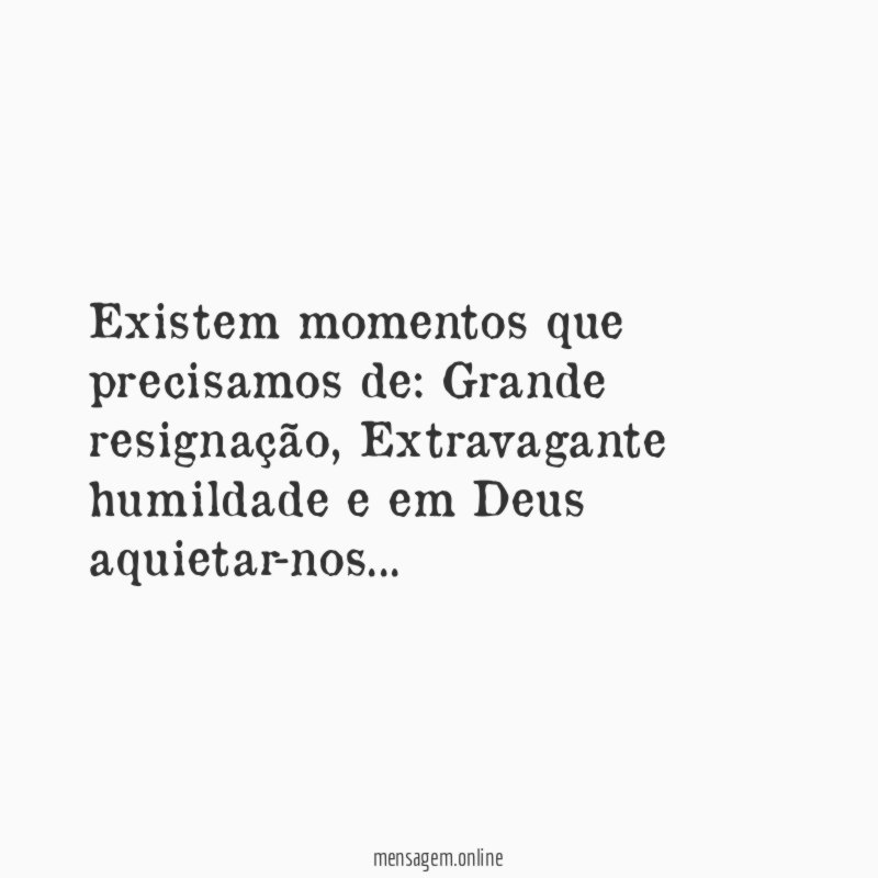 Existem momentos que precisamos de