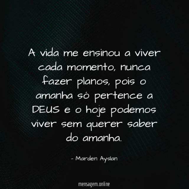 A vida me ensinou a viver cada momento