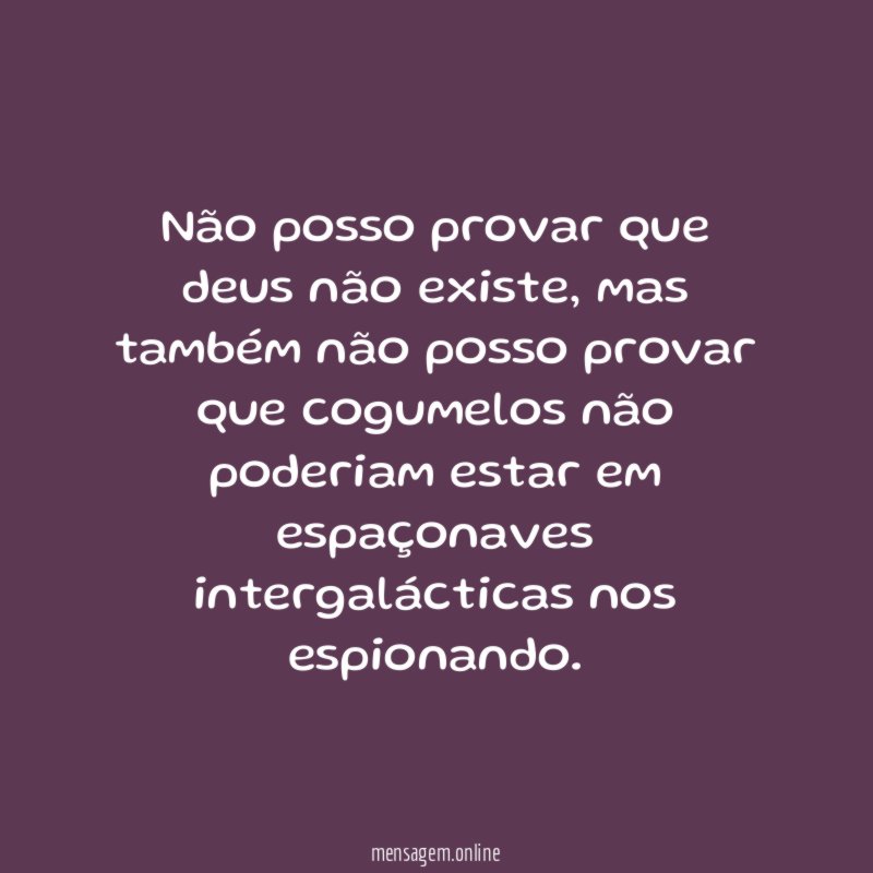Não posso provar que deus não existe