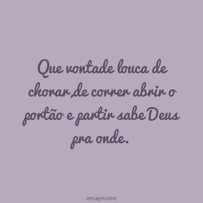 Que vontade louca de chorar