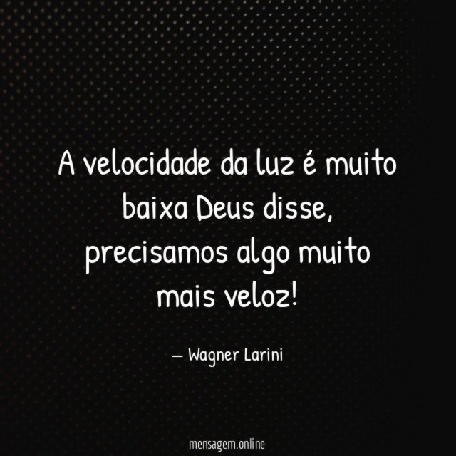 A velocidade da luz é muito baixa Deus disse
