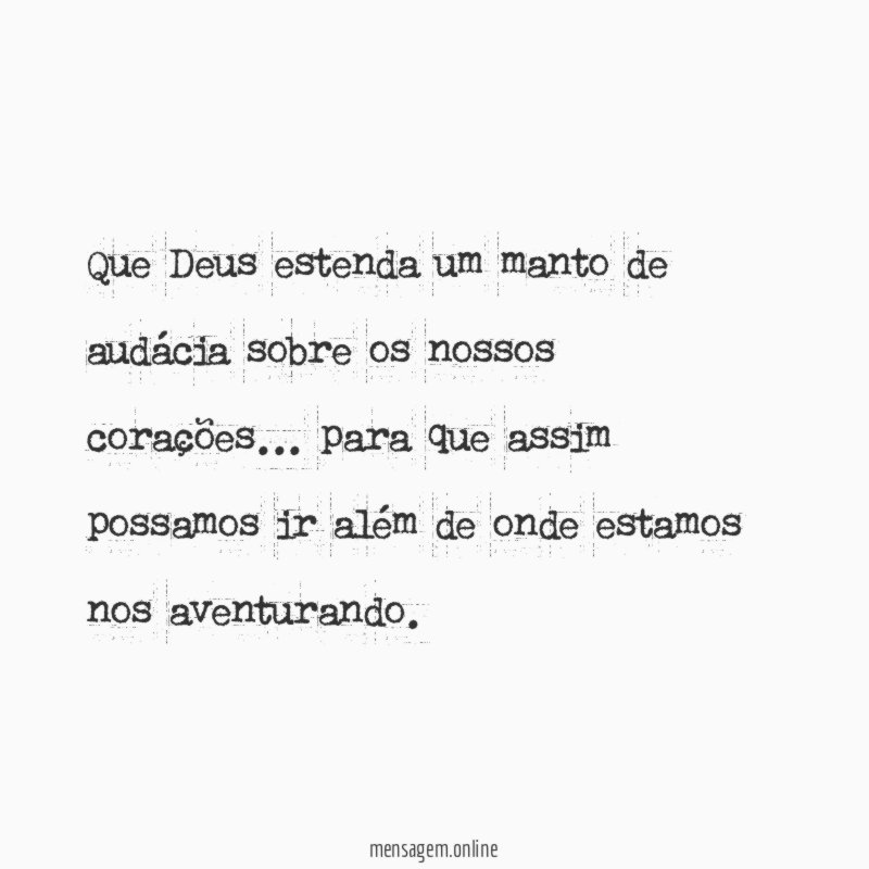 Que Deus estenda um manto de audácia sobre