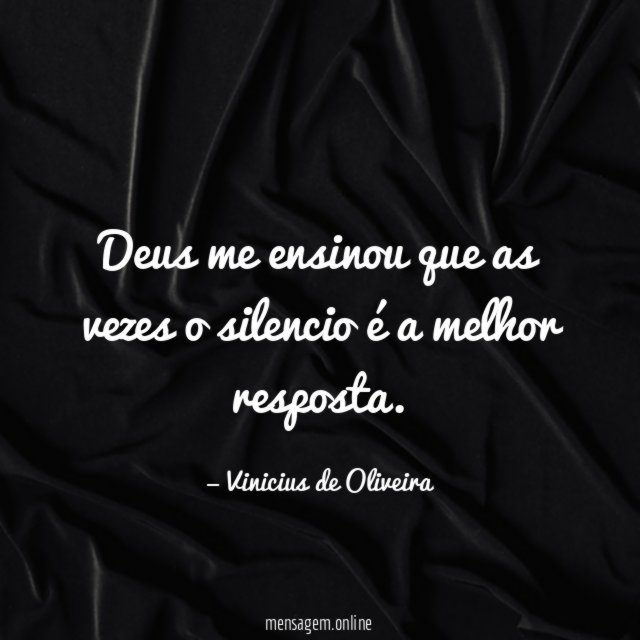 Deus me ensinou que as vezes o silencio é a melhor resposta
