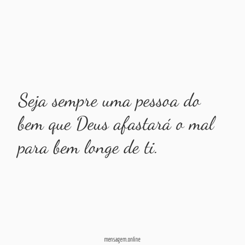 Seja sempre uma pessoa do bem que Deus