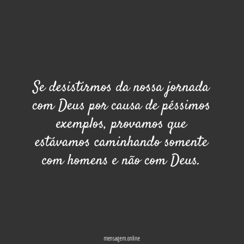 Se desistirmos da nossa jornada com Deus por