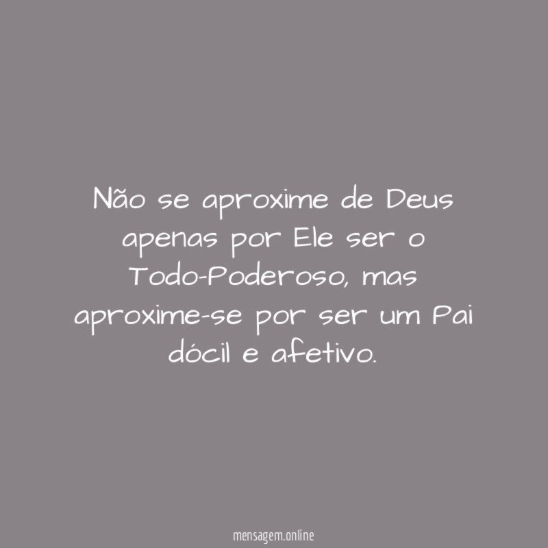 Não se aproxime de Deus apenas por Ele ser o Todo-Poderoso