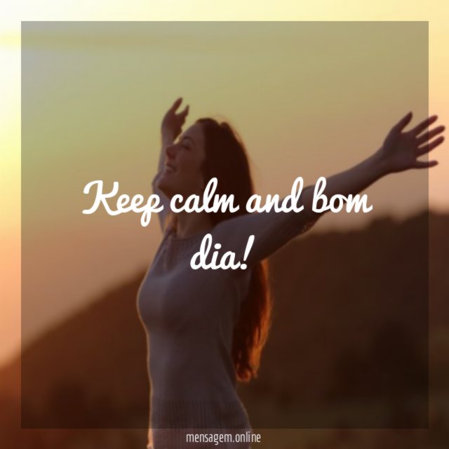Keep calm and bom dia