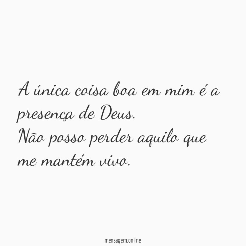 A única coisa boa em mim é a presença de Deus