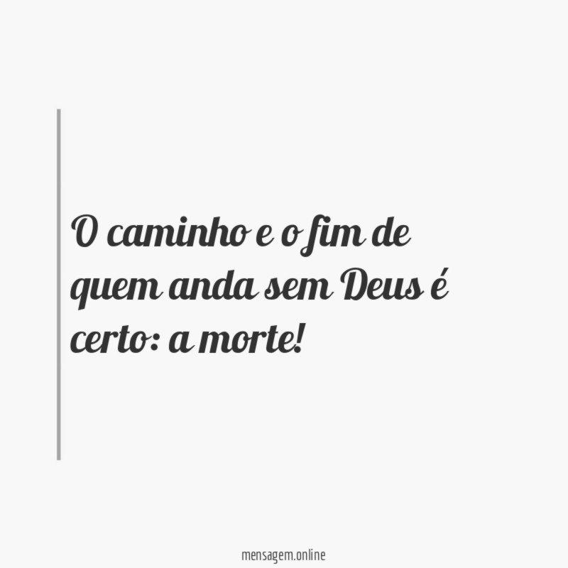 O caminho e o fim de quem anda sem Deus é certo
