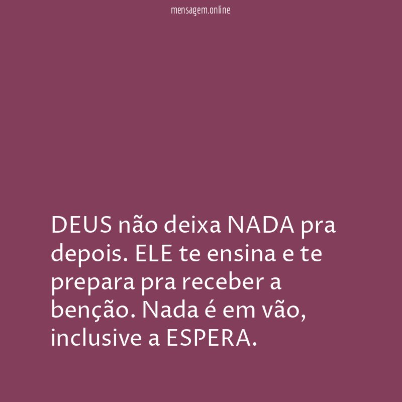 DEUS não deixa NADA pra depois