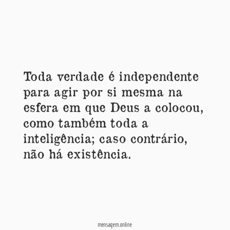 Toda verdade é independente para agir por si
