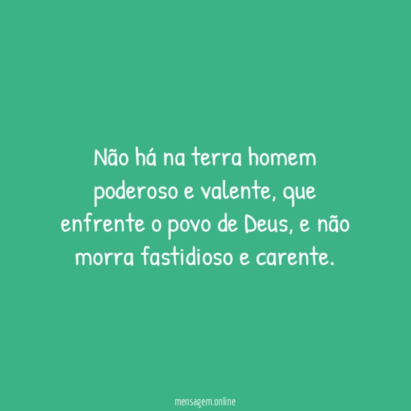Não há na terra homem poderoso e valente