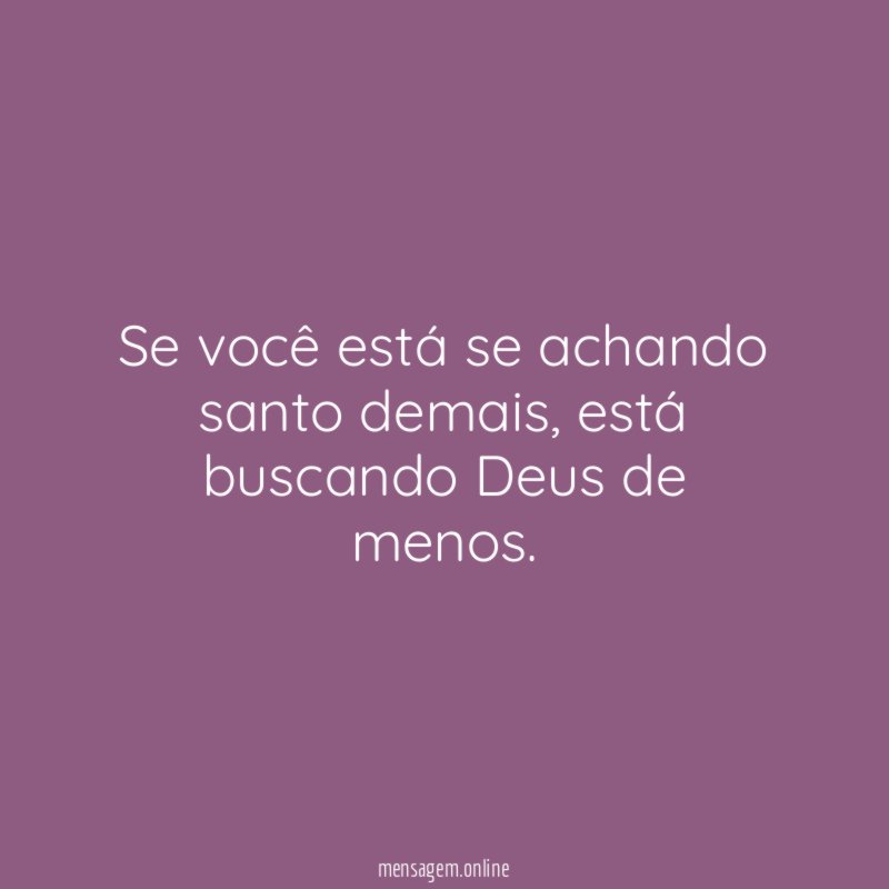 Se você está se achando santo demais