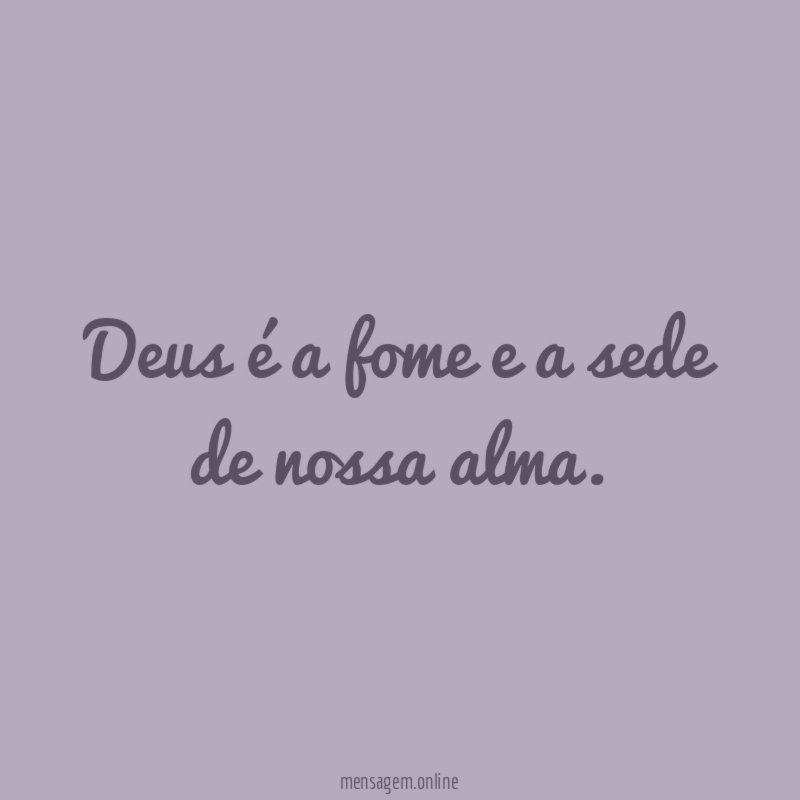 Deus é a fome e a sede de nossa alma