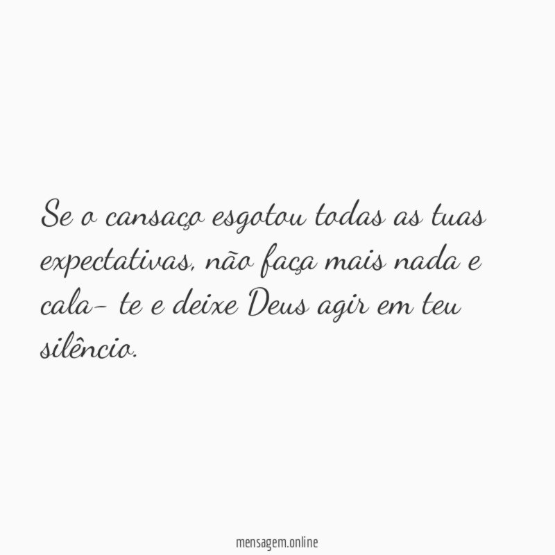 Se o cansaço esgotou todas as tuas expectativas